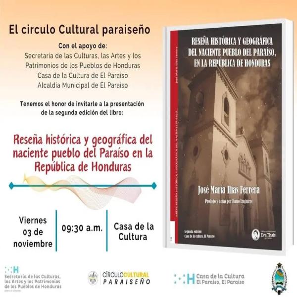 🗣️Invitación: El circulo Cultural paraiseño Con el apoyo de la Secretaría de las Culturas, las Artes y los Patrimonios de los Pueblos de Honduras, Casa de la Cultura de El Paraíso y Alcaldía Municipal de El Paraíso Tiene el honor de invitarle a la presentación  de la segunda edición del libro📖:  Reseña histórica y geográfica del naciente pueblo del Paraíso en la República de Honduras 📅 viernes 03 de noviembre de 2023  ⌚: 09:30 a.m.  📍 Casa de la Cultura de El Paraíso