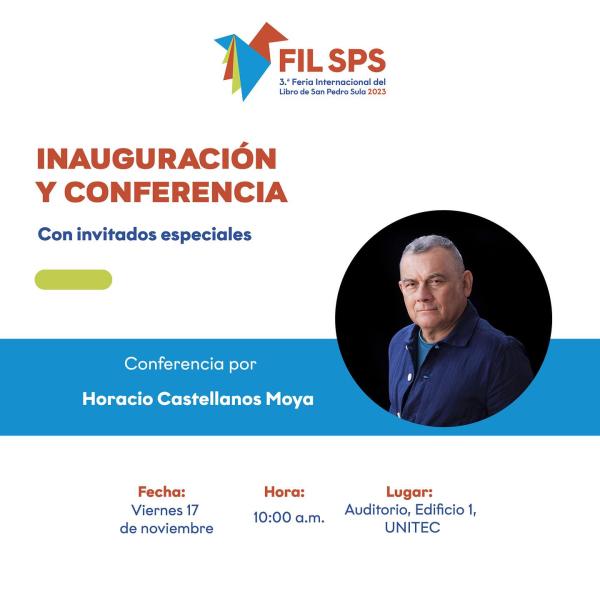Cada vez está más cerca nuestra FIL SPS 2023 y queremos invitarte desde hoy a su inauguración, que tendrá como invitado especial al escritor Horacio Castellanos Moya.  Día: viernes 17/Nov.  Lugar: Auditorio, edificio 1, UNITEC.  Hora: 10:00 am.  Entrada libre y gratuita.